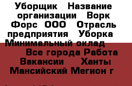 Уборщик › Название организации ­ Ворк Форс, ООО › Отрасль предприятия ­ Уборка › Минимальный оклад ­ 24 000 - Все города Работа » Вакансии   . Ханты-Мансийский,Мегион г.